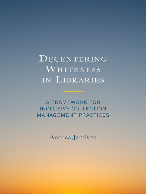 Title details for Decentering Whiteness in Libraries by Andrea Jamison - Available